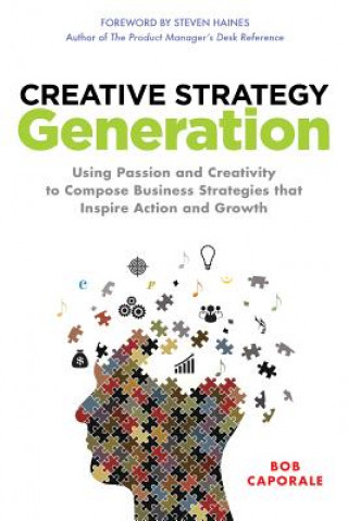 Kniha Creative Strategy Generation: Using Passion and Creativity to Compose Business Strategies That Inspire Action and Growth Bob Caporale