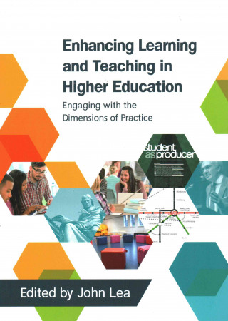 Książka Enhancing Learning and Teaching in Higher Education: Engaging with the Dimensions of Practice John Lea