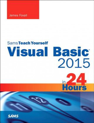 Carte Visual Basic 2015 in 24 Hours, Sams Teach Yourself James Foxall