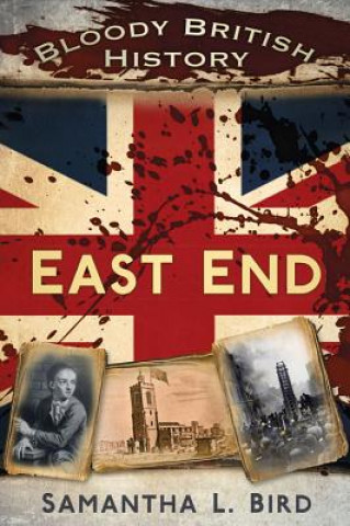 Buch Bloody British History: East End Dr Samantha Bird