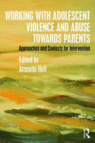 Książka Working with Adolescent Violence and Abuse Towards Parents Amanda Holt