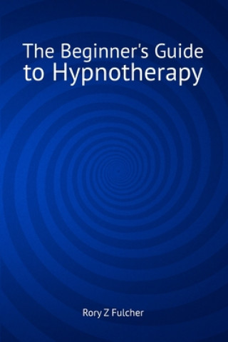 Kniha Beginner's Guide to Hypnotherapy Rory Z Fulcher