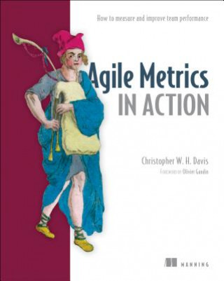 Kniha Agile Metrics in Action: How to Measure and Improve Team Performance Christopher W H Davies