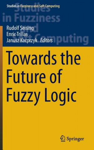 Książka Towards the Future of Fuzzy Logic Rudolf Seising