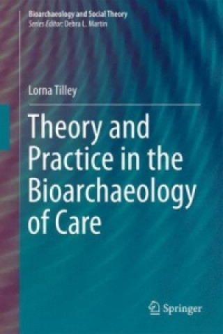 Книга Theory and Practice in the Bioarchaeology of Care Lorna Tilley