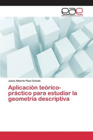 Carte Aplicacion teorico-practico para estudiar la geometria descriptiva Paez Oviedo Jesus Alberto