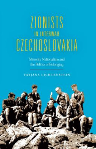 Kniha Zionists in Interwar Czechoslovakia Tatjana Lichtenstein