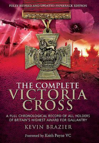 Könyv Complete Victoria Cross: A Full Chronological Record of All Holders of Britain's Highest Award for Gallantry Kevin Brazier