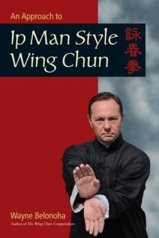 Knjiga Approach to Ip Man Style Wing Chun Wayne Belonoha