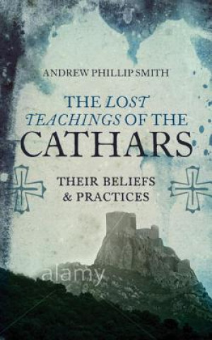 Kniha Lost Teachings of the Cathars Andrew Phillip Smith