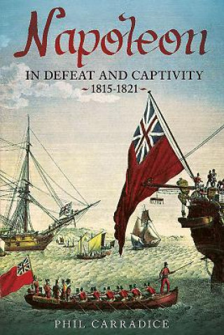 Книга Napoleon in Defeat and Captivity 1815-1821 Phil Carradice