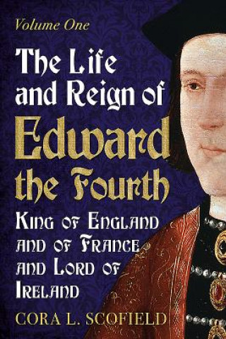 Könyv Life and Reign of Edward the Fourth Cora L Scofield