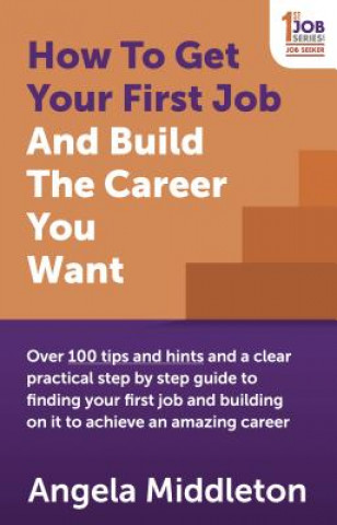 Carte How to Get Your First Job and Build the Career You Want Angela Middleton