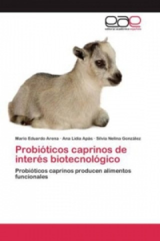 Knjiga Probioticos caprinos de interes biotecnologico Mario Eduardo Arena