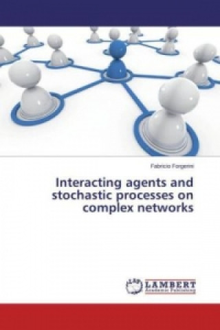 Kniha Interacting agents and stochastic processes on complex networks Fabricio Forgerini