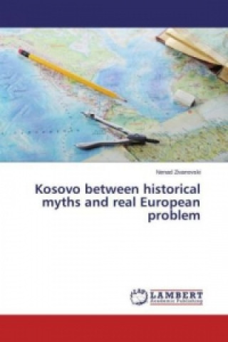 Book Kosovo between historical myths and real European problem Nenad Zivanovski