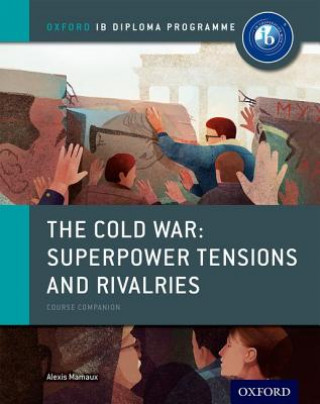 Knjiga Oxford IB Diploma Programme: The Cold War: Superpower Tensions and Rivalries Course Companion Alexis Mamaux