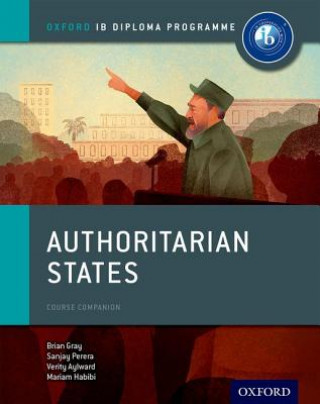 Könyv Oxford IB Diploma Programme: Authoritarian States Course Companion Brian Gray
