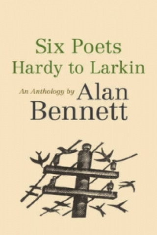 Knjiga Six Poets: Hardy to Larkin Alan Bennett