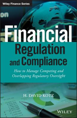 Książka Financial Regulation and Compliance - How to Manage Competing and Overlapping Regulatory Oversight H David Kotz