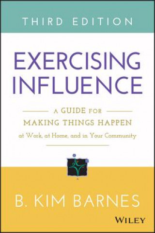 Livro Exercising Influence - A Guide for Making Things Happen at Work, at Home, and in Your Community 3e B. Kim Barnes