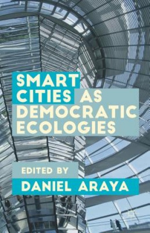 Könyv Smart Cities as Democratic Ecologies Daniel Araya