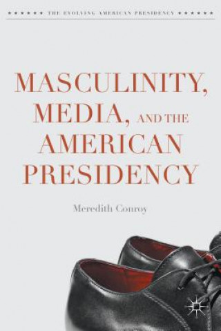 Książka Masculinity, Media, and the American Presidency Meredith Conroy