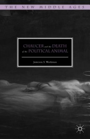 Könyv Chaucer and the Death of the Political Animal Jameson S. Workman