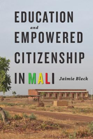 Книга Education and Empowered Citizenship in Mali Jaimie Bleck