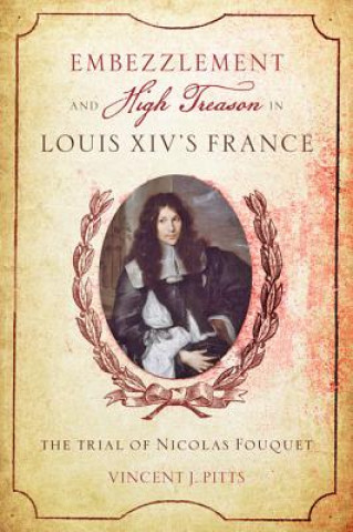 Könyv Embezzlement and High Treason in Louis XIV's France Vincent J. Pitts