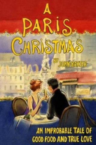 Carte Paris Christmas: An Improbable Tale of Good Food and True Love John Baxter