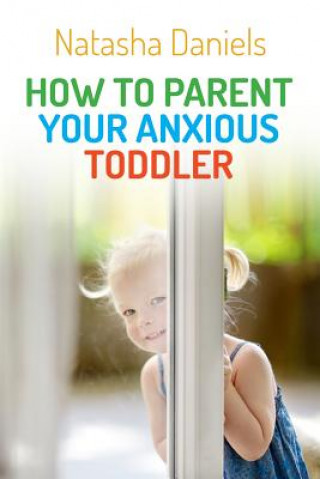 Knjiga How to Parent Your Anxious Toddler Natasha Daniels