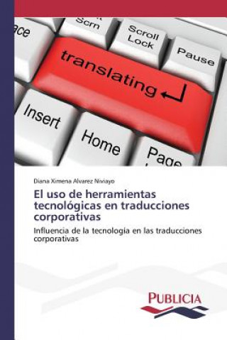 Kniha uso de herramientas tecnologicas en traducciones corporativas Alvarez Niviayo Diana Ximena