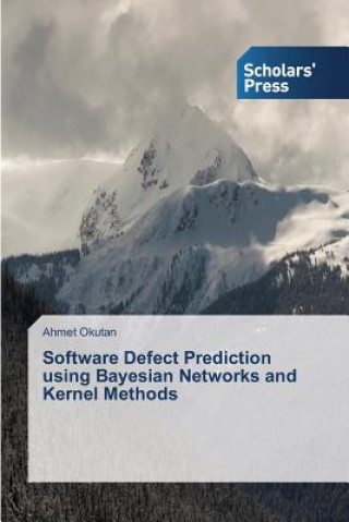 Knjiga Software Defect Prediction using Bayesian Networks and Kernel Methods Okutan Ahmet
