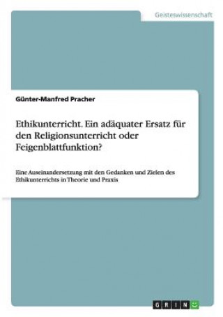 Książka Ethikunterricht. Ein adaquater Ersatz fur den Religionsunterricht oder Feigenblattfunktion? Gunter-Manfred Pracher