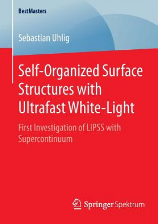 Knjiga Self-Organized Surface Structures with Ultrafast White-Light Sebastian Uhlig