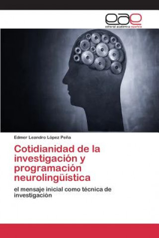 Kniha Cotidianidad de la investigacion y programacion neurolinguistica Lopez Pena Edmer Leandro