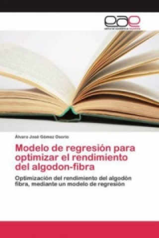 Kniha Modelo de regresion para optimizar el rendimiento del algodon-fibra Gomez Osorio Alvaro Jose