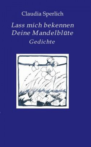 Kniha Lass mich bekennen Deine Mandelblute Claudia Sperlich