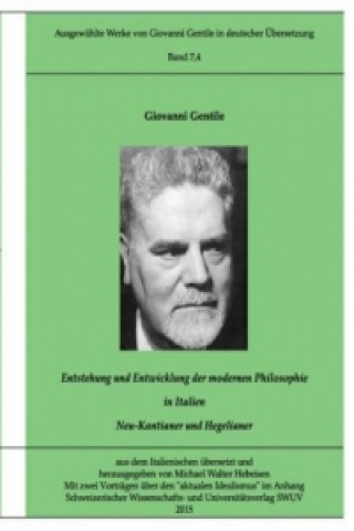 Carte Gentile-Edition Bd. 7,4: Entstehung und Entwicklung der modernen Philosophie in Italien (II) Giovanni Gentile