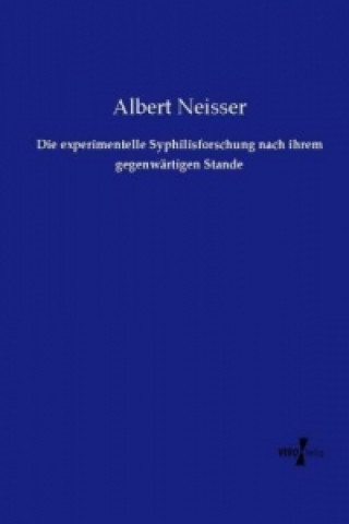 Kniha Die experimentelle Syphilisforschung nach ihrem gegenwärtigen Stande Albert Neisser