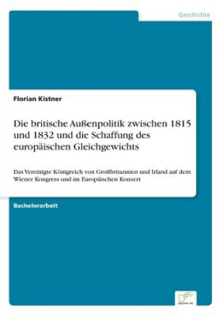 Kniha britische Aussenpolitik zwischen 1815 und 1832 und die Schaffung des europaischen Gleichgewichts Florian Kistner