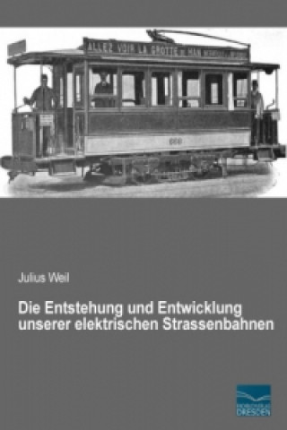 Carte Die Entstehung und Entwicklung unserer elektrischen Strassenbahnen Julius Weil
