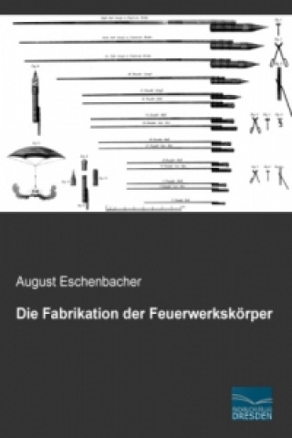 Kniha Die Fabrikation der Feuerwerkskörper August Eschenbacher