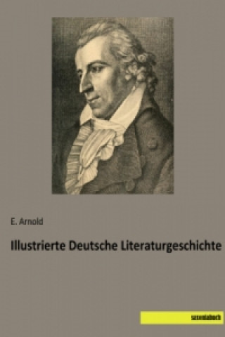 Carte Illustrierte Deutsche Literaturgeschichte E. Arnold