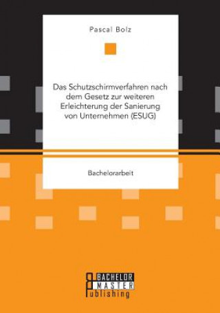 Kniha Schutzschirmverfahren nach dem Gesetz zur weiteren Erleichterung der Sanierung von Unternehmen (ESUG) Pascal Bolz