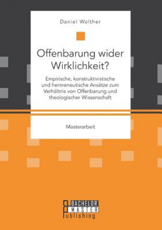 Kniha Offenbarung wider Wirklichkeit? Empirische, konstruktivistische und hermeneutische Ansatze zum Verhaltnis von Offenbarung und theologischer Wissenscha Daniel Walther