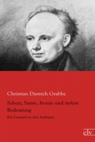 Kniha Scherz, Satire, Ironie und tiefere Bedeutung Christian Dietrich Grabbe