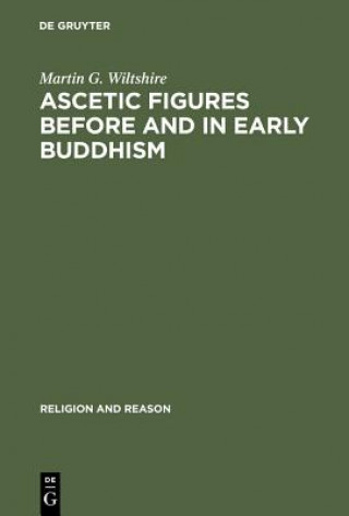 Knjiga Ascetic Figures before and in Early Buddhism Martin G. Wiltshire