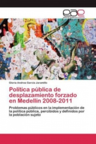 Carte Politica publica de desplazamiento forzado en Medellin 2008-2011 Garcia Jaramillo Gloria Andrea